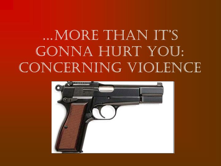more than it s gonna hurt you concerning violence