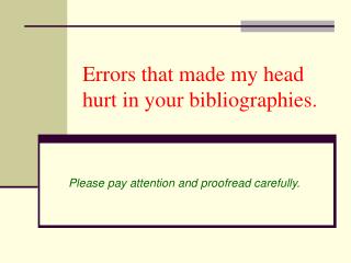 Errors that made my head hurt in your bibliographies.