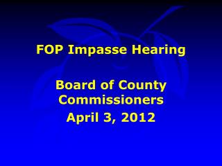 FOP Impasse Hearing Board of County Commissioners April 3, 2012