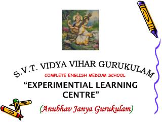 “EXPERIMENTIAL LEARNING CENTRE” ( Anubhav Janya Gurukulam )