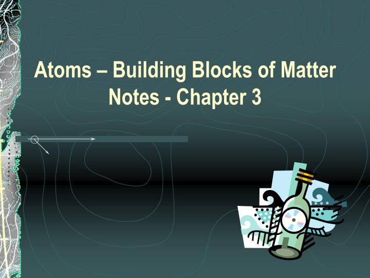 atoms building blocks of matter notes chapter 3