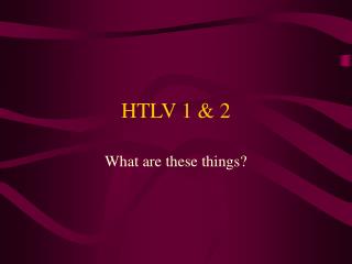 HTLV 1 &amp; 2