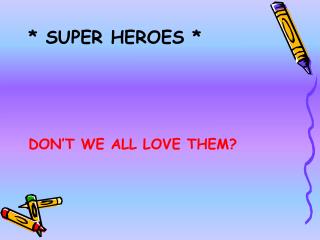 * SUPER HEROES *