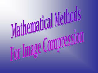 Mathematical Methods For Image Compression