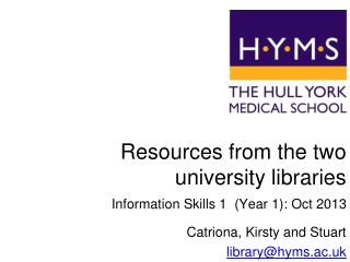 Resources from the two university libraries Information Skills 1 (Year 1): Oct 2013
