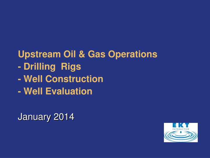 upstream oil gas operations drilling rigs well construction well evaluation