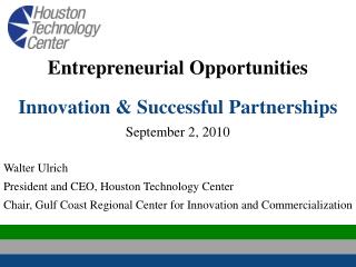 Entrepreneurial Opportunities Innovation &amp; Successful Partnerships September 2, 2010 Walter Ulrich