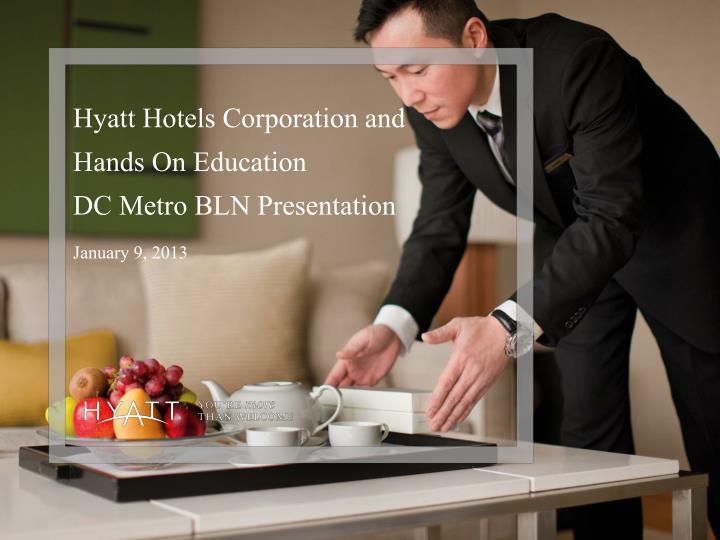 hyatt hotels corporation and hands on education dc metro bln presentation january 9 2013