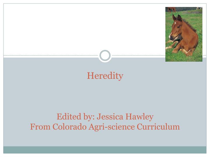 heredity edited by jessica hawley from colorado agri science curriculum