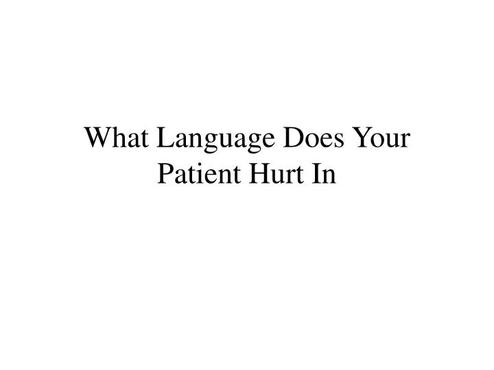what language does your patient hurt in