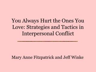 You Always Hurt the Ones You Love: Strategies and Tactics in Interpersonal Conflict