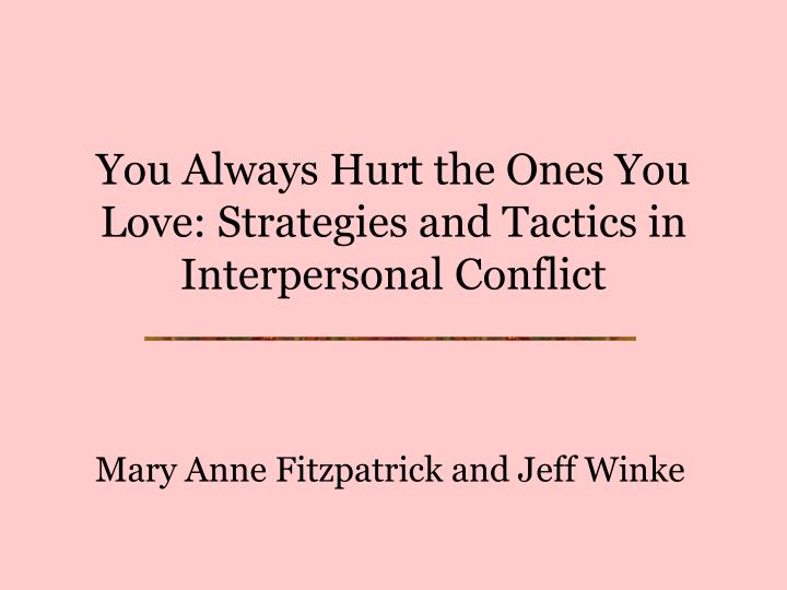 you always hurt the ones you love strategies and tactics in interpersonal conflict