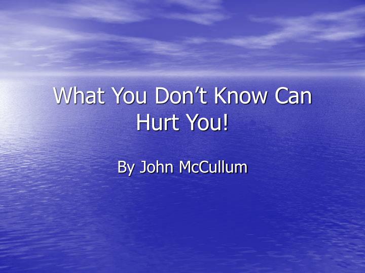 what you don t know can hurt you