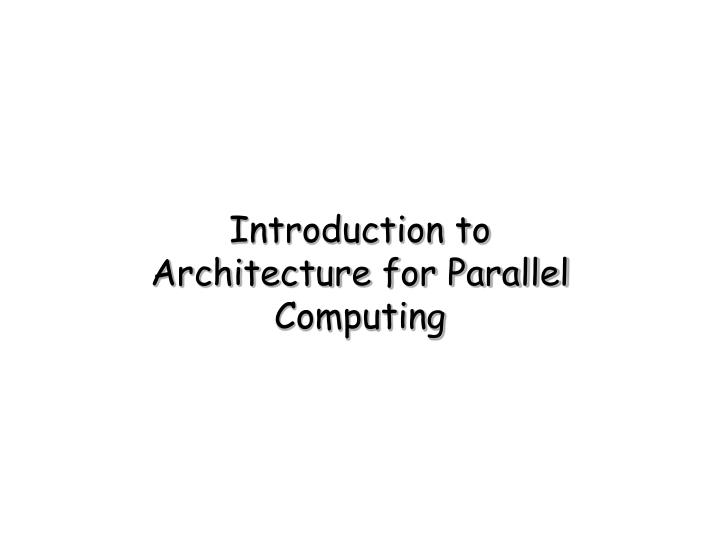 introduction to architecture for parallel computing