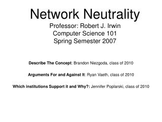 Network Neutrality Professor: Robert J. Irwin Computer Science 101 Spring Semester 2007
