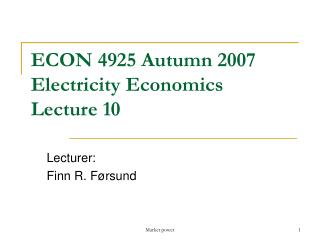 ECON 4925 Autumn 2007 Electricity Economics Lecture 10