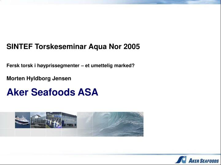 sintef torskeseminar aqua nor 2005 fersk torsk i h yprissegmenter et umettelig marked