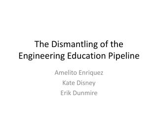 The Dismantling of the Engineering Education Pipeline