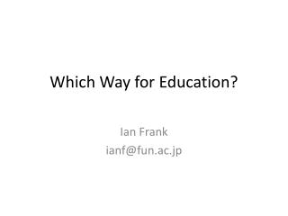 Which Way for Education?
