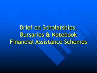 Brief on Scholarships, Bursaries &amp; Notebook Financial Assistance Schemes