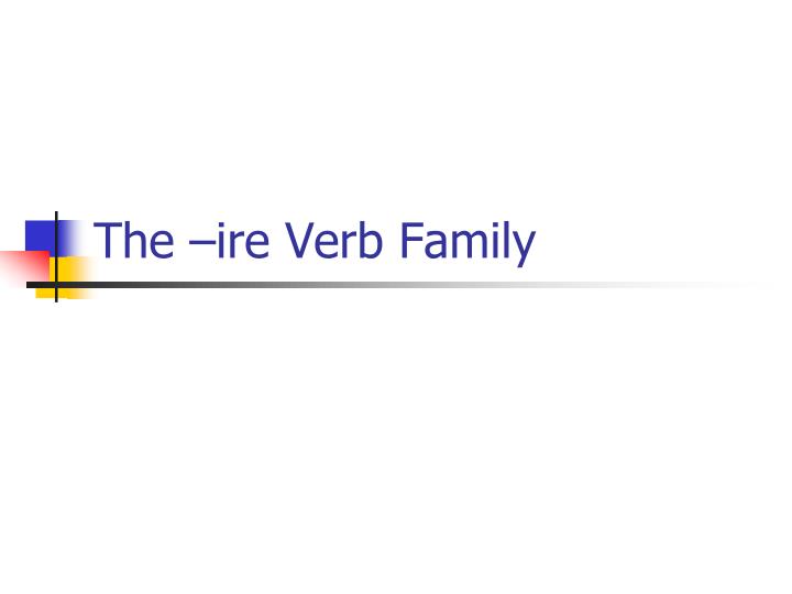 the ire verb family