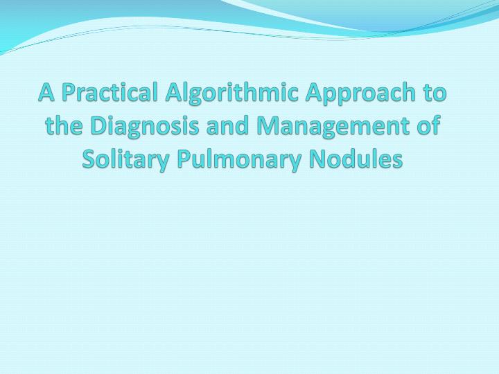 a practical algorithmic approach to the diagnosis and management of solitary pulmonary nodules