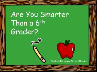 Are You Smarter Than a 6 th Grader?