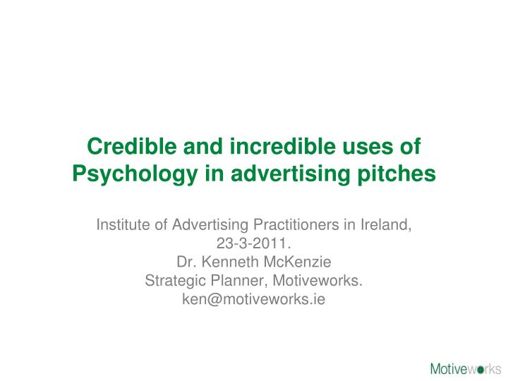 credible and incredible uses of psychology in advertising pitches