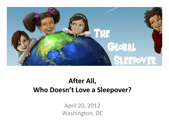 after all who doesn t love a sleepover april 20 2012 washington dc