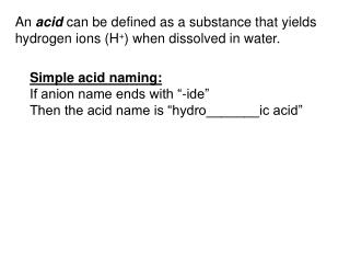 An acid can be defined as a substance that yields hydrogen ions (H + ) when dissolved in water.