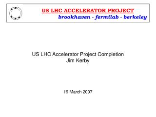 US LHC Accelerator Project Completion Jim Kerby