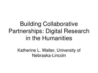 Building Collaborative Partnerships: Digital Research in the Humanities