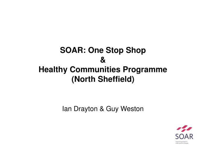 soar one stop shop healthy communities programme north sheffield ian drayton guy weston