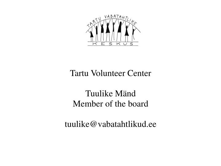 tartu volunteer center tuulike m nd member of the board tuulike@vabatahtlikud ee