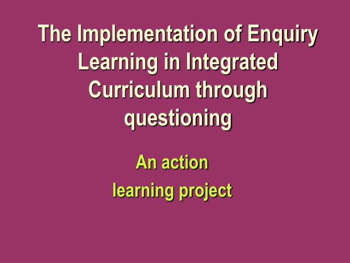the implementation of enquiry learning in integrated curriculum through questioning