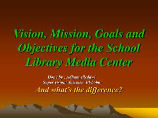 Vision, Mission, Goals and Objectives for the School Library Media Center