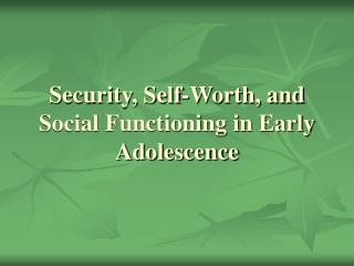 Security, Self-Worth, and Social Functioning in Early Adolescence