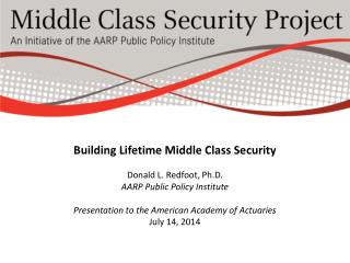 Building Lifetime Middle Class Security Donald L. Redfoot, Ph.D. AARP Public Policy Institute