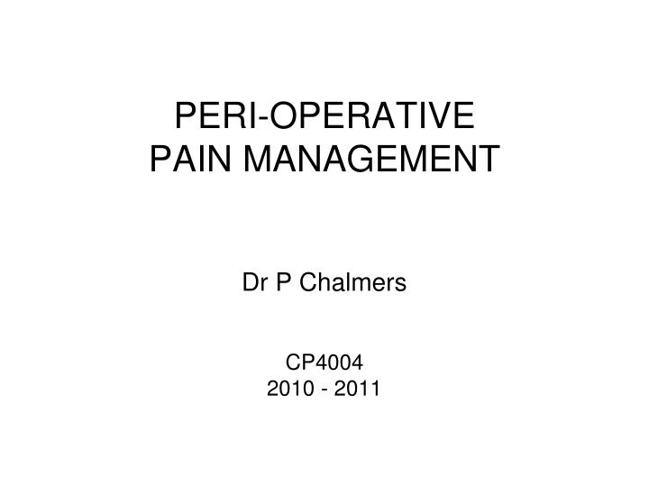 peri operative pain management dr p chalmers cp4004 2010 2011