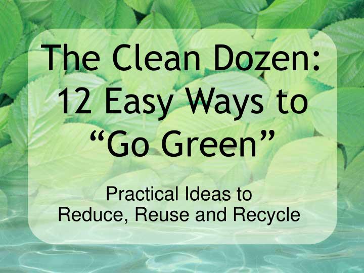 the clean dozen 12 easy ways to go green