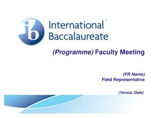 ( Programme ) Faculty Meeting (FR Name) Field Representative