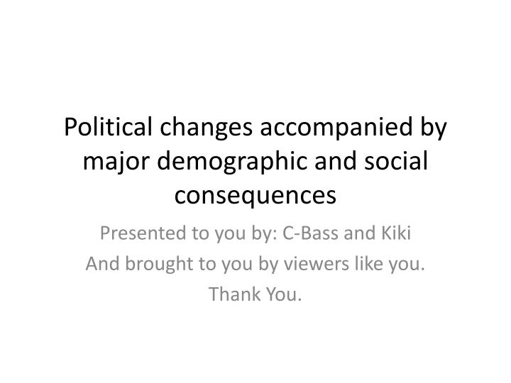 political changes accompanied by major demographic and social consequences