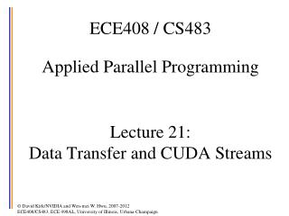 ECE408 / CS483 Applied Parallel Programming Lecture 21: Data Transfer and CUDA Streams