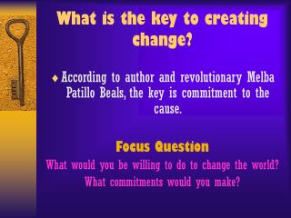 What is the key to creating change?
