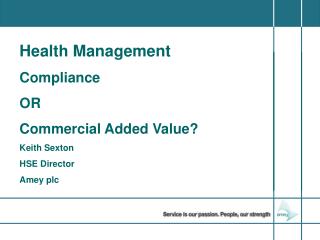 Health Management Compliance OR Commercial Added Value? Keith Sexton HSE Director Amey plc