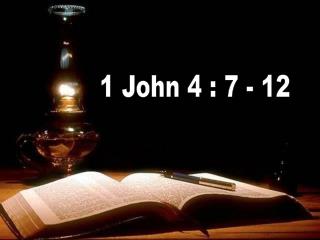 1 John 4 : 7 - 12