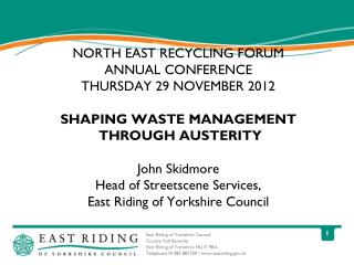 NORTH EAST RECYCLING FORUM ANNUAL CONFERENCE THURSDAY 29 NOVEMBER 2012 SHAPING WASTE MANAGEMENT