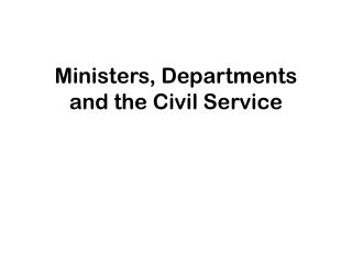 Ministers, Departments and the Civil Service