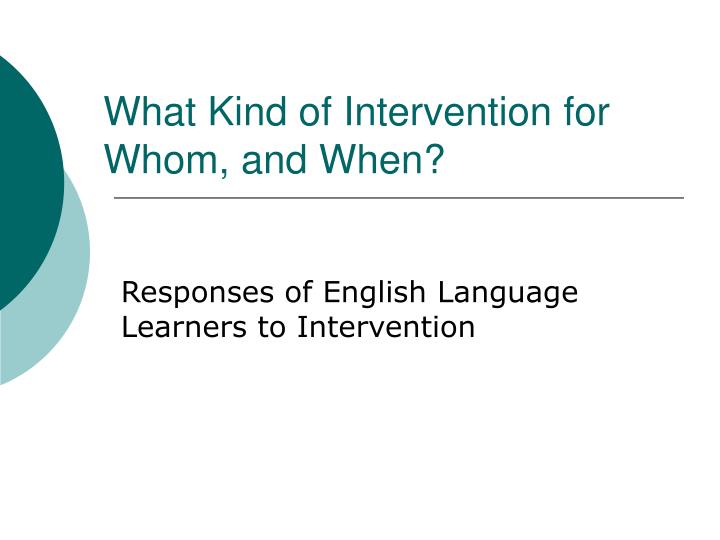 what kind of intervention for whom and when