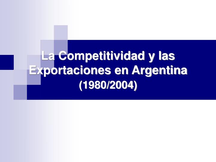 la competitividad y las exportaciones en argentina 1980 2004